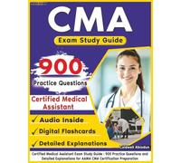 Certified Medical Assistant Exam Study Guide: 900 Practice Questions and Detailed Explanations for AAMA CMA Certification Preparation
