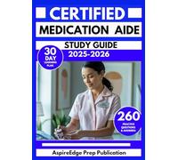 CERTIFIED MEDICATION AIDE STUDY GUIDE 2025-2026: 260 Practice Questions to Sharpen Your Clinical Knowledge with a 30-Day Learning Plan
