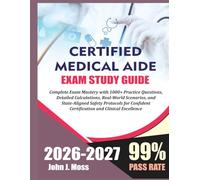 Certified Medication Aide Study Guide 2026/2027: Complete Exam Mastery with 1000+ Practice Questions, Detailed Calculations, Real-World Scenarios, and ... Certification and Clinical Excellence