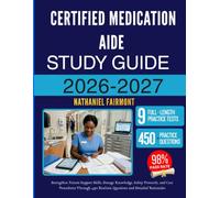 CERTIFIED MEDICATION AIDE STUDY GUIDE 2026-2027: Strengthen Patient Support Skills, Dosage Knowledge, Safety Protocols, and Care Procedures Through 450 Realistic Questions and Detailed Rationales