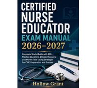 Certified Nurse Educator Exam Manual 2026-2027: Complete Study Guide with 600+ Practice Questions, Detailed Answers, and Proven Test-Taking Strategies for CNE Preparation and Success