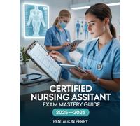 Certified Nursing Assistant Exam Mastery Guide 2025-2026: Clinical Skills, Test Prep, and Real-World Scenarios to Pass CNA