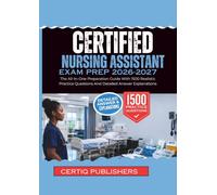 Certified Nursing assistant EXAM PREP 2026-2027: The All-In-One Preparation Guide With 1500 Realistic Practice Questions And Detailed Answer Explanations