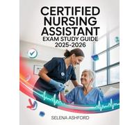 Certified Nursing Assistant Exam Study Guide 2025-2026: Featuring Patient Care Skills, Infection Control, Practice Questions, State Exam Requirements, Test Preparation Tips