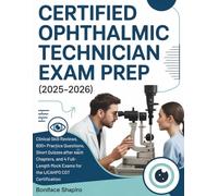 CERTIFIED OPHTHALMIC TECHNICIAN EXAM PREP (2025-2026): Clinical Skill Reviews, 800+ Practice Questions, Short Quizzes after each Chapters, and 4 ... Mock Exams for the IJCAHPO COT Certification