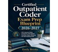 Certified outpatient coder Exam Prep Blueprint 2026-2027: COC Intensive Study Companion with Applied Exercises, Expert Guidance, and Skill-Building Drills