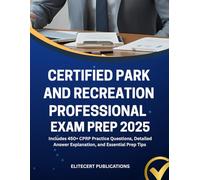 CERTIFIED PARK AND RECREATION PROFESSIONAL EXAM PREP 2025: Includes 450+ CPRP Practice Questions, Detailed Answer Explanation, and Essential Prep Tips