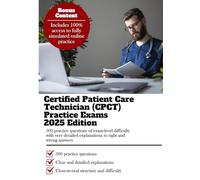 Certified Patient Care Technician (CPCT) Practice Exams: 500 Practice Questions of Exam-Level Difficulty with Very Detailed Explanations to Right and Wrong Answers
