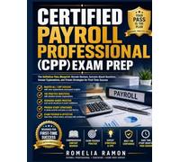 CERTIFIED PAYROLL PROFESSIONAL (CPP) EXAM PREP: The Definitive Pass Blueprint Domain Reviews, Scenario-Based Questions, Answer Explanations, and Proven Strategies for First-Time Success