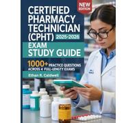 CERTIFIED PHARMACY TECHNICIAN (CPHT) EXAM STUDY GUIDE (2025-2026): Complete Review with Over 1000 Practice Questions across 4-Full length Exams