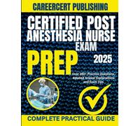 CERTIFIED POST ANESTHESIA NURSE EXAM PREP 2025: Over 280+ Practice Questions, detailed Answer Explanations and Exam Tips