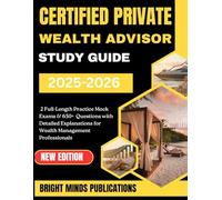 CERTIFIED PRIVATE WEALTH ADVISOR STUDY GUIDE 2025-2026: 2 Full-Length Practice Exams & 650+ Questions with Detailed Answers and Explanations for Wealth Management Professionals
