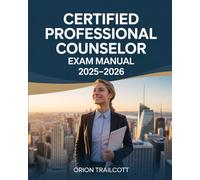 Certified Professional Counselor Exam Manual 2025-2026: Complete Study Guide with Practice Questions, Detailed Answers, and Proven Test-Taking Strategies for CPCE Preparation