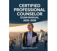Certified Professional Counselor Exam Manual 2025-2026: Complete Study Guide with Practice Questions, Detailed Answers, and Proven Test-Taking Strategies for CPCE Preparation
