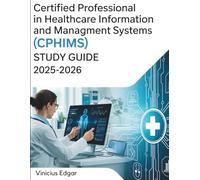 CERTIFIED PROFESSIONAL IN HEALTHCARE INFORMATION AND MANAGEMENT SYSTEMS(CPHIMS) STUDYGUIDE 2025-2026: High-Yield Comprehensive Review Summaries, 6 ... and Short for HIMSS Certification