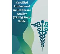 Certified Professional in Healthcare Quality (CPHQ) Study Guide