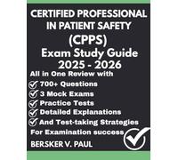CERTIFIED PROFESSIONAL IN PATIENT SAFETY (CPPS) exam Study Guide: All in One review with 700+ Questions, 3 mock exams, Detailed explanations and test-taking strategies for examination success