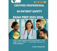 CERTIFIED PROFESSIONAL IN-PATIENT SAFETY EXAM PREP: 1,425+ Practice Questions: 600 Content-Based + 3 Full-Length Exams (750Q) + 75 Real-World Scenarios for CPPS Certification