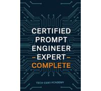Certified Prompt Engineer Expert - Complete Certification Guide 2026:: The Complete Study Guide with Practice Questions, Techniques, and Real-World Projects
