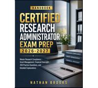 CERTIFIED RESEARCH ADMINISTRATOR EXAM PREP 2026-2027: Master Research Compliance, Grant Management, Financial Oversight, 450 Practice Questions, and Detailed Explanations