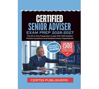 CERTIFIED SENIOR ADVISOR EXAM PREP 2026-2027: The All-In-One Preparation Guide With 1500 Realistic Practice Questions And Detailed Answer Explanation