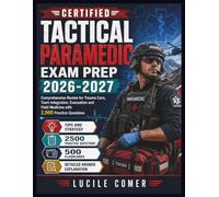 CERTIFIED TACTICAL PARAMEDIC EXAM PREP 2026-2027: Comprehensive Review for Trauma Care, Team Integration, Evacuation and Field Medicine with 2,500 Practice Questions