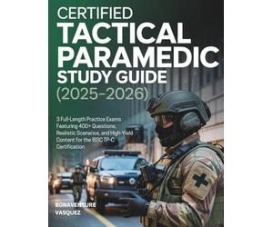 CERTIFIED TACTICAL PARAMEDIC STUDY GUIDE (2025-2026): 3 Full-Length Practice Exams Featuring 400+ Questions, Realistic Scenarios, and High-Yield Content for the IBSC TP-C Certification