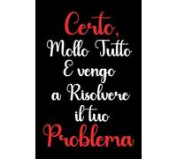 Certo, mollo Tutto E vengo a Risolvere il tuo Problema: Quaderno per appunti divertente, Regalo per colleghi, amici, Umorismo da ufficio