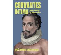 Cervantes íntimo/ The Intimate Cervantes: Amor y sexo en los Siglos de Oro