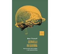 Cervelli in guerra. Neuroscienze del conflitto e del peacebuilding