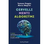 Cervelli, menti, algoritmi. Il mistero dell'intelligenza naturale, gli enigmi di quella artificiale
