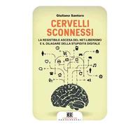 Cervelli sconnessi. La resistibile ascesa del net-liberismo e il dilagare della stupidità digitale