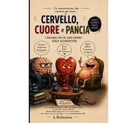 Cervello, cuore e pancia. I dialoghi che fai ogni giorno... senza accorgertene