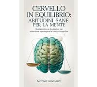 Cervello in equilibrio: abitudini sane per la mente: Guida pratica e divulgativa per potenziare e proteggere le funzioni cognitive