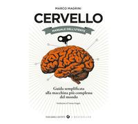 Cervello. Manuale dell'utente. Guida semplificata alla macchina più complessa del mondo