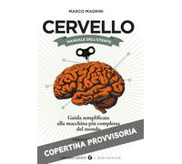 Cervello. Manuale dell'utente. Guida semplificata alla macchina più complessa del mondo