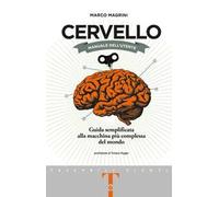 Cervello. Manuale dell'utente. Guida semplificata alla macchina più complessa del mondo