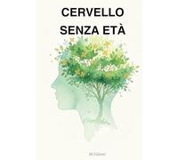 Cervello Senza Età: Il Protocollo di 28 Giorni di Neuro-Nutrizione e Mind-Training per Potenziare la Memoria, Migliorare la Concentrazione e Prevenire l'Invecchiamento Cognitivo.