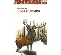 Cervi e uomini. Un racconto tra esperienza e passione, sulle tracce di un animale unico
