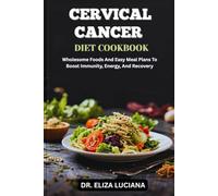 CERVICAL CANCER DIET COOKBOOK: Wholesome Foods And Easy Meal Plans To Boost Immunity, Energy, And Recovery