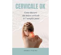 CERVICALE OK: Come liberarti dal dolore cervicale in 7 semplici passi