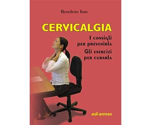 Cervicalgia. I consigli per prevenirla. Gli esercizi per curarla
