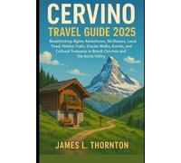 CERVINO TRAVEL GUIDE 2025: Breathtaking Alpine Adventures, Ski Routes, Local Food, Hidden Trails, Glacier Walks, Events, and Cultural Treasures in Breuil-Cervinia and the Aosta Valley
