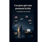 Ces gens qui vous prennent la tête: 25 situations au travail