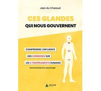 Ces glandes qui nous gouvernent: Comprendre l'influence des hormones sur les 4 tempéraments humains