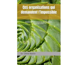 Ces organisations qui demandent l’impossible: Quand le travail repose sur des injonctions contradictoires