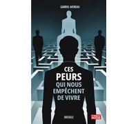 Ces peurs qui nous empêchent de vivre: Anthropologie, psychologie et dépassement personnel