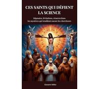 CES SAINTS QUI DÉFIENT LA SCIENCE: Stigmates, lévitations, résurrections : les mystères qui troublent encore les chercheurs