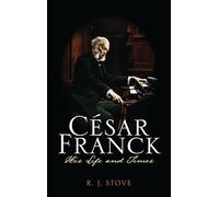 Cesar Franck: His Life and Times