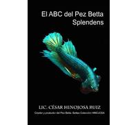 César Hinojosa Ruiz El ABC del pez Betta Splendens (Tascabile)